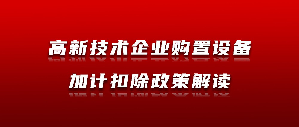 高新技術企業購置設備加計扣除政策解讀